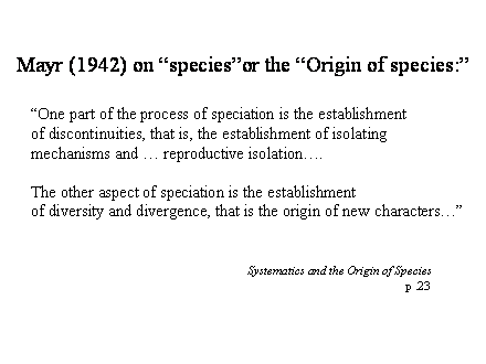 Slide #2. "One part of the process of speciation is the establishment<BR>of discontinuities, that is, the establishment of isolating<BR>mechanisms and  reproductive isolation.<BR><BR>The other aspect of speciation is the establishment <BR>of diversity and divergence, that is the origin of new characters"<BR>