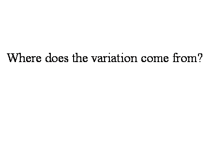 Slide #5. Where does the variation come from? 