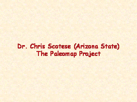 Slide #12. Dr. Chris Scotese (Arizona State)<BR>The Paleomap Project