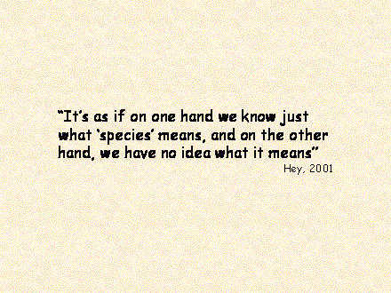 Slide #4. "Its as if on one hand we know just what species means, and on the other hand, we have no idea what it means"<BR>Hey, 2001