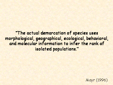 Slide #76. "The actual demarcation of species uses morphological, geographical, ecological, behavioral, and molecular information to infer the rank of isolated populations."